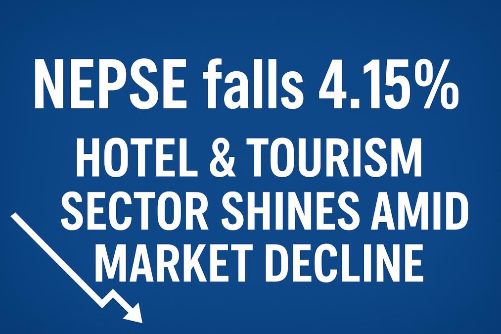 NEPSE Slides by 4.15% Amid Broad Decline; Hotel & Tourism Sector Defies Trend